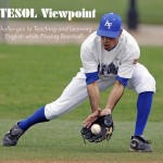 #TESOL Viewpoint, Challenges to #Teaching and #LearningEnglish while Playing Baseball